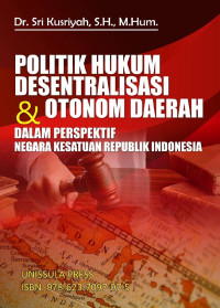 Image of (e) Politik Hukum Desentralisasi  Otonomi Daerah Dalam Perspektif Negara Kesatuan Republik Indonesia by Dr. Sri Kusriyah, S.H., M.Hum_