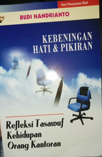 Image of KEBENINGAN HATI DAN PIKIRAN : REFLEKSI TASAWUF KEHIDUPAN ORANG KANTORAN