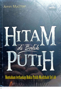Image of Hitam di Balik Putih : Bantahan Terhadap Buku Putih Madzhab Syi'ah