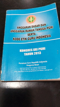 Image of ANGGARAN DASAR DAN ANGGARAN RUMAH TANGGA PGRI SERTA KODE ETIK GURU INDONESIA